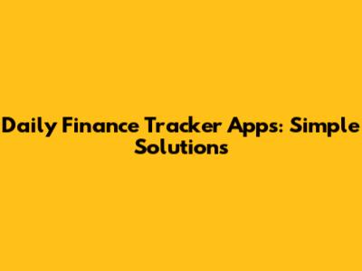 Daily Finance Tracker Apps: Simple Solutions