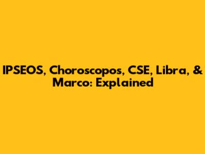 IPSEOS, Choroscopos, CSE, Libra, & Marco: Explained