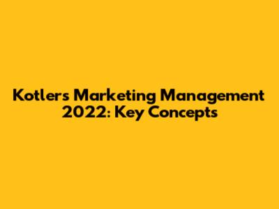 Kotler's Marketing Management 2022: Key Concepts