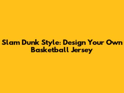 Slam Dunk Style: Design Your Own Basketball Jersey